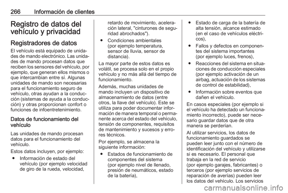OPEL CROSSLAND X 2018.5 Manual de Instrucciones (in Spanish) 266Información de clientesRegistro de datos del
vehículo y privacidad
Registradores de datos
El vehículo está equipado de unida‐
des de mando electrónico. Las unida‐ des de mando procesan dat OPEL CROSSLAND X 2018.5 Manual de Instrucciones (in Spanish) 266Información de clientesRegistro de datos del
vehículo y privacidad
Registradores de datos
El vehículo está equipado de unida‐
des de mando electrónico. Las unida‐ des de mando procesan dat