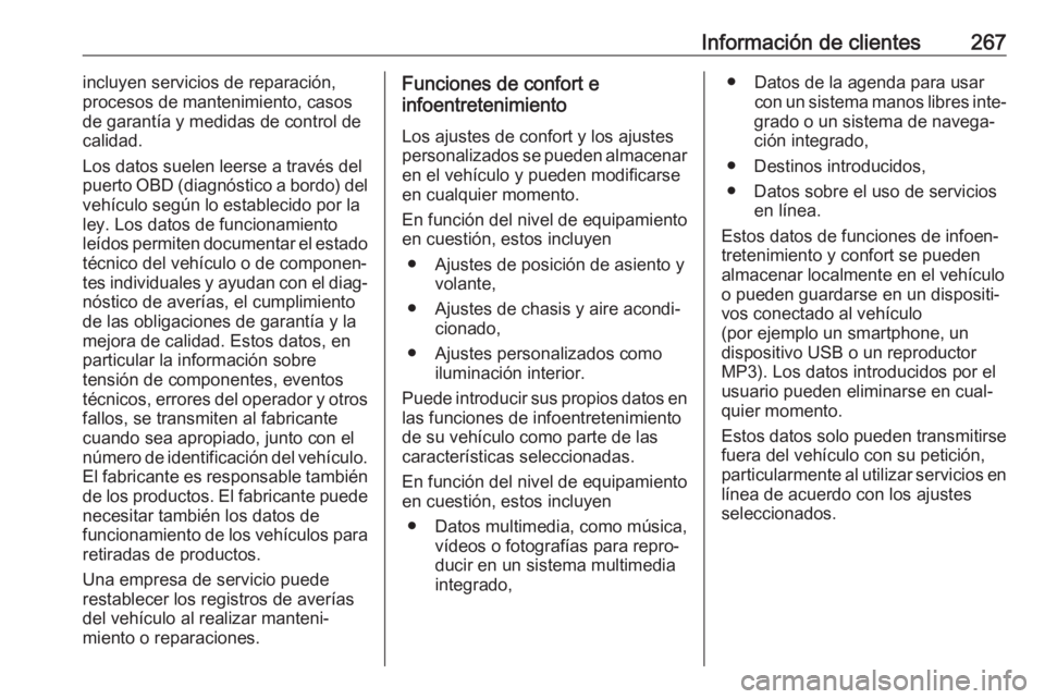 OPEL CROSSLAND X 2018.5 Manual de Instrucciones (in Spanish) Información de clientes267incluyen servicios de reparación,
procesos de mantenimiento, casos
de garantía y medidas de control de
calidad.
Los datos suelen leerse a través del
puerto OBD (diagnóst OPEL CROSSLAND X 2018.5 Manual de Instrucciones (in Spanish) Información de clientes267incluyen servicios de reparación,
procesos de mantenimiento, casos
de garantía y medidas de control de
calidad.
Los datos suelen leerse a través del
puerto OBD (diagnóst