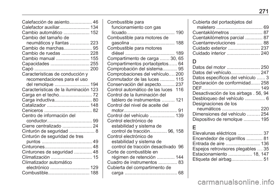 OPEL CROSSLAND X 2018.5 Manual de Instrucciones (in Spanish) 271Calefacción de asiento.................46
Calefactor auxiliar .......................134
Cambio automático .................... 152
Cambio del tamaño de neumáticos y llantas ..............223
OPEL CROSSLAND X 2018.5 Manual de Instrucciones (in Spanish) 271Calefacción de asiento.................46
Calefactor auxiliar .......................134
Cambio automático .................... 152
Cambio del tamaño de neumáticos y llantas ..............223