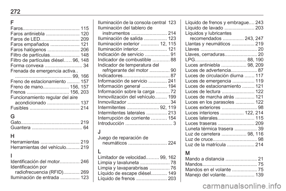 OPEL CROSSLAND X 2018.5 Manual de Instrucciones (in Spanish) 272F
Faros .......................................... 115
Faros antiniebla .........................120
Faros de LED ............................. 209
Faros empañados ...................... 121 Faro OPEL CROSSLAND X 2018.5 Manual de Instrucciones (in Spanish) 272F
Faros .......................................... 115
Faros antiniebla .........................120
Faros de LED ............................. 209
Faros empañados ...................... 121 Faro