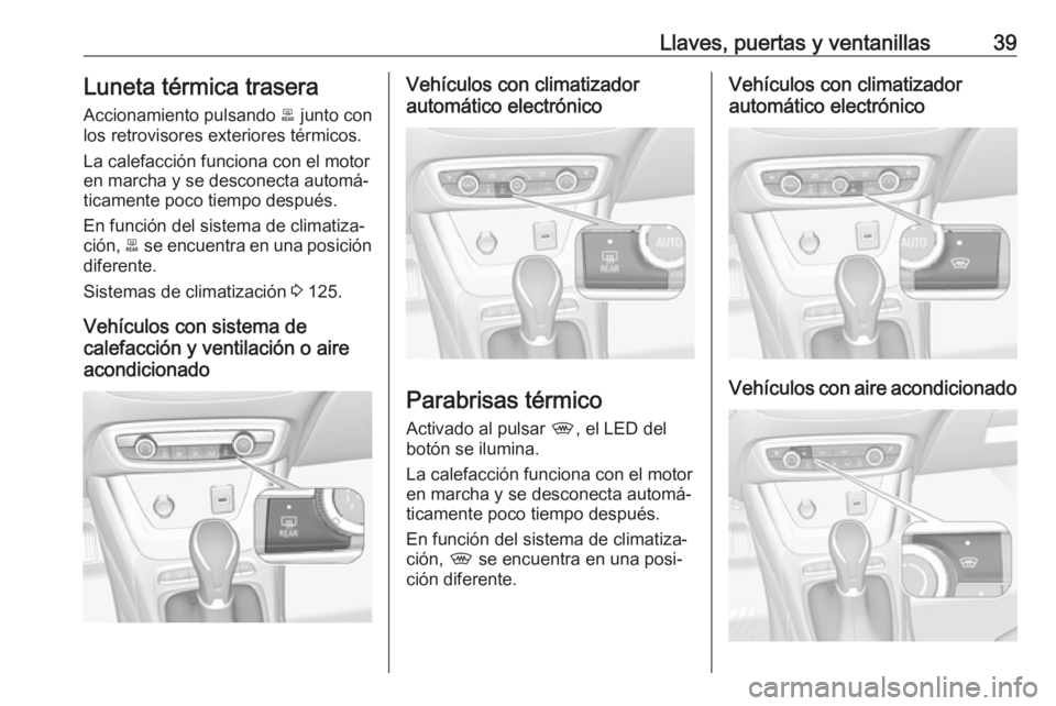 OPEL CROSSLAND X 2018.5 Manual de Instrucciones (in Spanish) Llaves, puertas y ventanillas39Luneta térmica trasera
Accionamiento pulsando b junto con
los retrovisores exteriores térmicos.
La calefacción funciona con el motoren marcha y se desconecta automá OPEL CROSSLAND X 2018.5 Manual de Instrucciones (in Spanish) Llaves, puertas y ventanillas39Luneta térmica trasera
Accionamiento pulsando b junto con
los retrovisores exteriores térmicos.
La calefacción funciona con el motoren marcha y se desconecta automá
