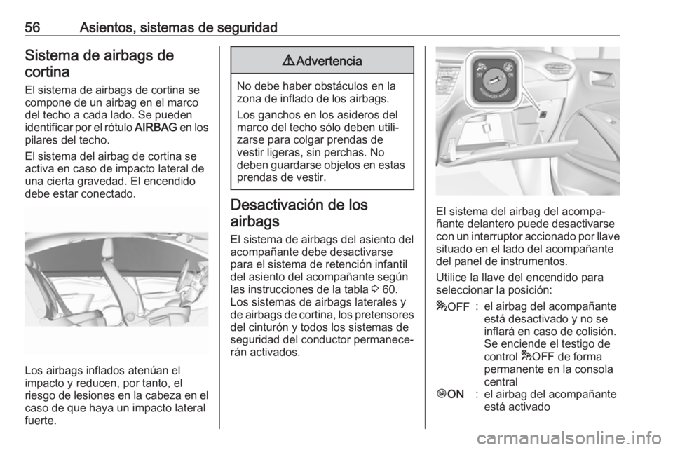 OPEL CROSSLAND X 2018.5 Manual de Instrucciones (in Spanish) 56Asientos, sistemas de seguridadSistema de airbags decortina
El sistema de airbags de cortina se
compone de un airbag en el marco
del techo a cada lado. Se pueden
identificar por el rótulo AIRBAG e OPEL CROSSLAND X 2018.5 Manual de Instrucciones (in Spanish) 56Asientos, sistemas de seguridadSistema de airbags decortina
El sistema de airbags de cortina se
compone de un airbag en el marco
del techo a cada lado. Se pueden
identificar por el rótulo AIRBAG e
