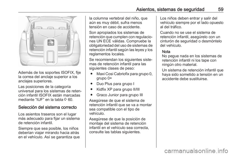 OPEL CROSSLAND X 2018.5 Manual de Instrucciones (in Spanish) Asientos, sistemas de seguridad59
Además de los soportes ISOFIX, fije
la correa del anclaje superior a los
anclajes superiores.
Las posiciones de la categoría
universal para los sistemas de reten‐ OPEL CROSSLAND X 2018.5 Manual de Instrucciones (in Spanish) Asientos, sistemas de seguridad59
Además de los soportes ISOFIX, fije
la correa del anclaje superior a los
anclajes superiores.
Las posiciones de la categoría
universal para los sistemas de reten‐