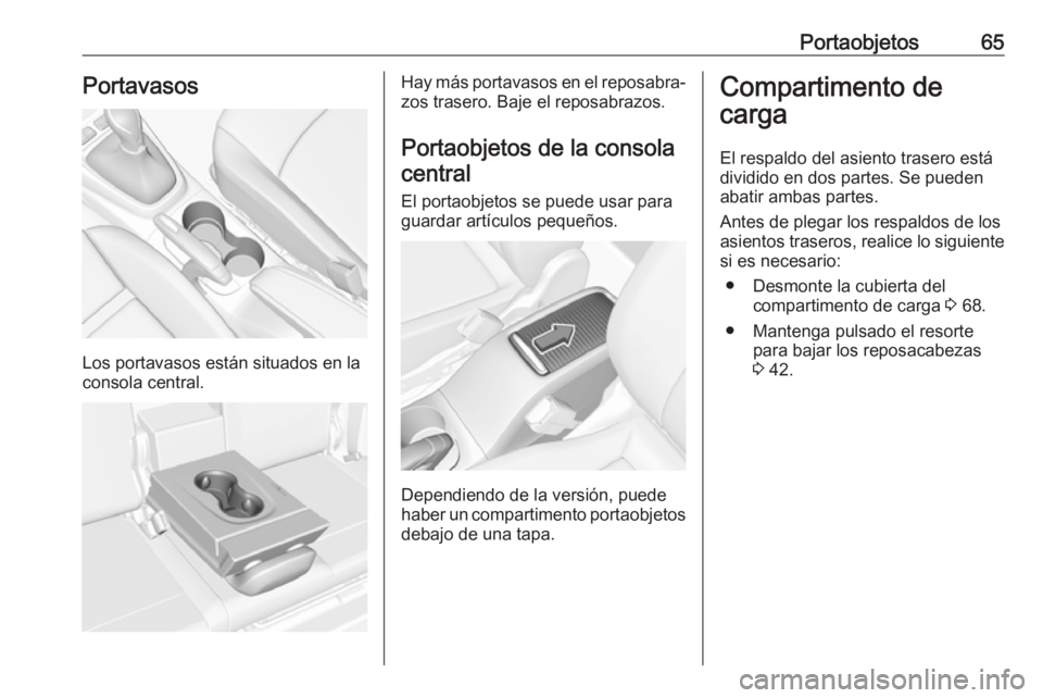 OPEL CROSSLAND X 2018.5 Manual de Instrucciones (in Spanish) Portaobjetos65Portavasos
Los portavasos están situados en la
consola central.
Hay más portavasos en el reposabra‐ zos trasero. Baje el reposabrazos.
Portaobjetos de la consola central
El portaobje OPEL CROSSLAND X 2018.5 Manual de Instrucciones (in Spanish) Portaobjetos65Portavasos
Los portavasos están situados en la
consola central.
Hay más portavasos en el reposabra‐ zos trasero. Baje el reposabrazos.
Portaobjetos de la consola central
El portaobje