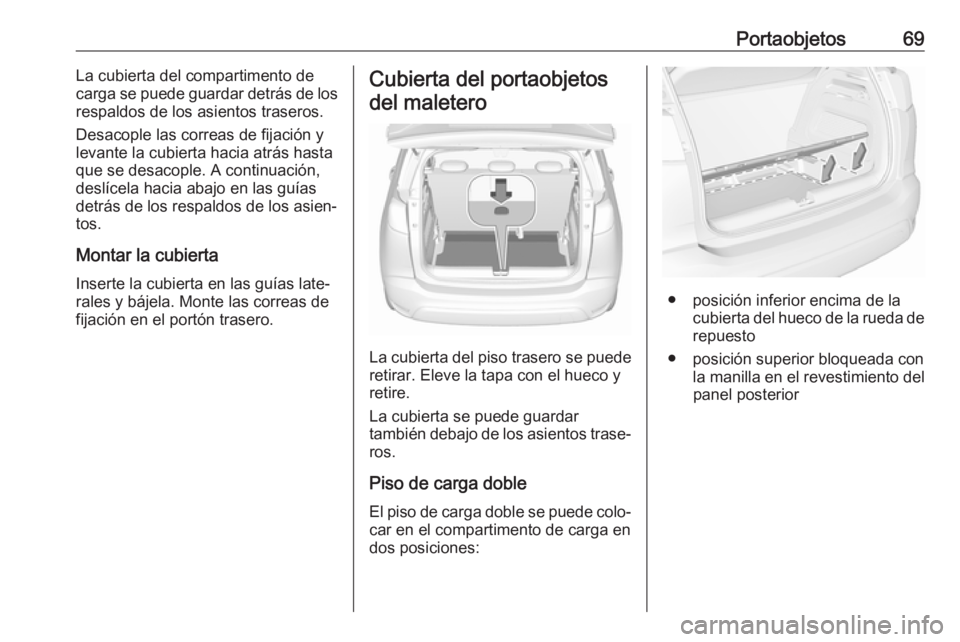 OPEL CROSSLAND X 2018.5  Manual de Instrucciones (in Spanish) Portaobjetos69La cubierta del compartimento de
carga se puede guardar detrás de los
respaldos de los asientos traseros.
Desacople las correas de fijación y
levante la cubierta hacia atrás hasta
que