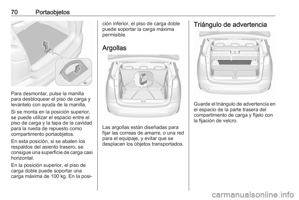 OPEL CROSSLAND X 2018.5  Manual de Instrucciones (in Spanish) 70Portaobjetos
Para desmontar, pulse la manilla
para desbloquear el piso de carga y
levántelo con ayuda de la manilla.
Si se monta en la posición superior,
se puede utilizar el espacio entre el
piso