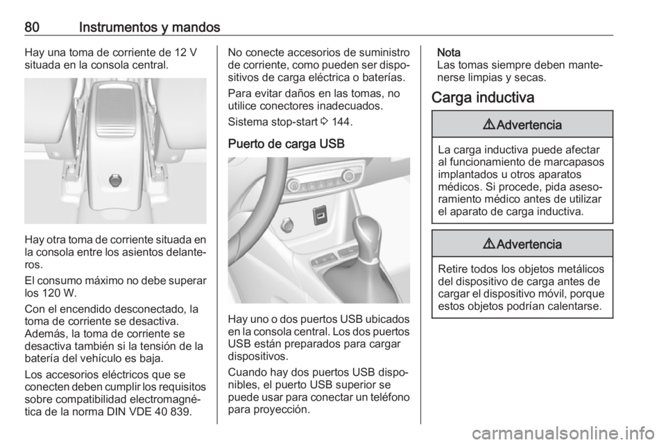 OPEL CROSSLAND X 2018.5 Manual de Instrucciones (in Spanish) 80Instrumentos y mandosHay una toma de corriente de 12 V
situada en la consola central.
Hay otra toma de corriente situada en la consola entre los asientos delante‐
ros.
El consumo máximo no debe s OPEL CROSSLAND X 2018.5 Manual de Instrucciones (in Spanish) 80Instrumentos y mandosHay una toma de corriente de 12 V
situada en la consola central.
Hay otra toma de corriente situada en la consola entre los asientos delante‐
ros.
El consumo máximo no debe s