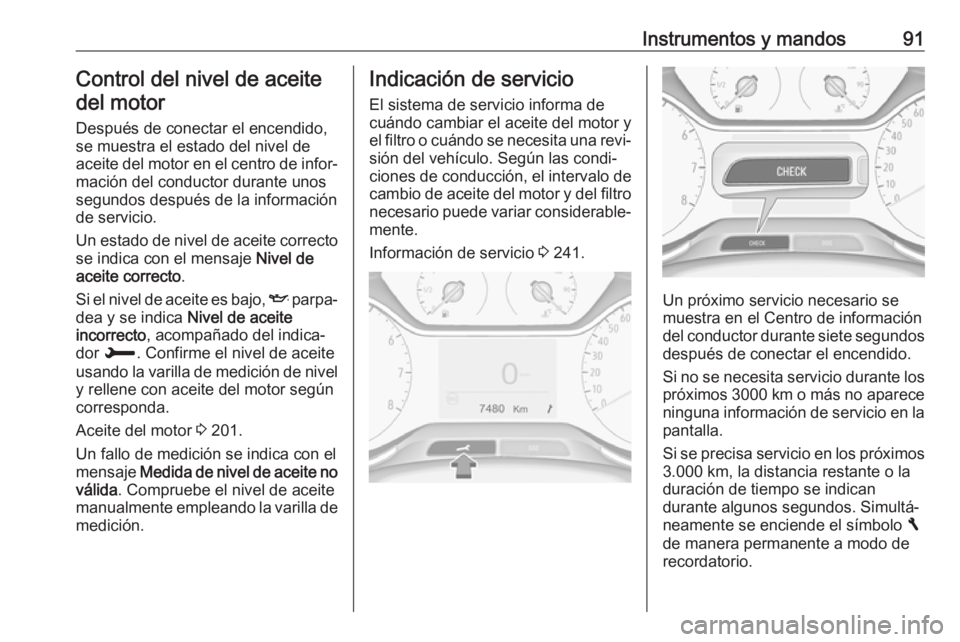OPEL CROSSLAND X 2018.5 Manual de Instrucciones (in Spanish) Instrumentos y mandos91Control del nivel de aceitedel motor
Después de conectar el encendido,
se muestra el estado del nivel de
aceite del motor en el centro de infor‐
mación del conductor durante OPEL CROSSLAND X 2018.5 Manual de Instrucciones (in Spanish) Instrumentos y mandos91Control del nivel de aceitedel motor
Después de conectar el encendido,
se muestra el estado del nivel de
aceite del motor en el centro de infor‐
mación del conductor durante