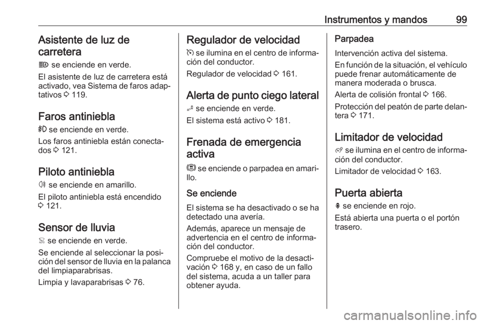 OPEL CROSSLAND X 2019 Manual de Instrucciones (in Spanish) Instrumentos y mandos99Asistente de luz de
carretera
f se enciende en verde.
El asistente de luz de carretera está
activado, vea Sistema de faros adap‐ tativos 3 119.
Faros antiniebla > se encie OPEL CROSSLAND X 2019 Manual de Instrucciones (in Spanish) Instrumentos y mandos99Asistente de luz de
carretera
f se enciende en verde.
El asistente de luz de carretera está
activado, vea Sistema de faros adap‐ tativos 3 119.
Faros antiniebla > se encie