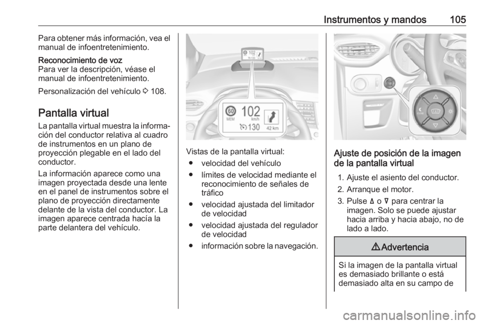 OPEL CROSSLAND X 2019  Manual de Instrucciones (in Spanish) Instrumentos y mandos105Para obtener más información, vea el
manual de infoentretenimiento.Reconocimiento de voz
Para ver la descripción, véase el
manual de infoentretenimiento.
Personalización d