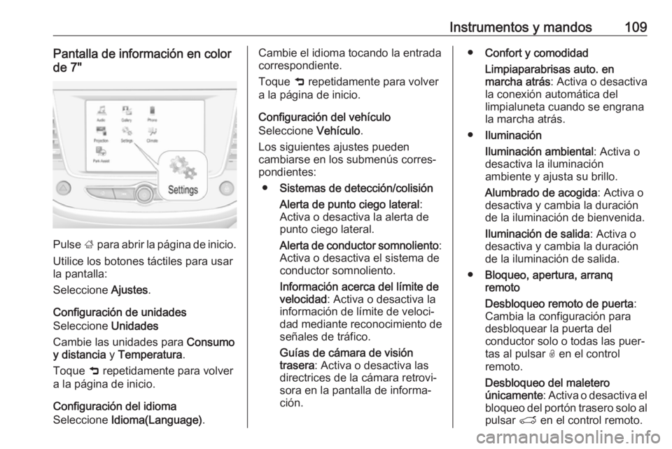 OPEL CROSSLAND X 2019  Manual de Instrucciones (in Spanish) Instrumentos y mandos109Pantalla de información en color
de 7"
Pulse  ; para abrir la página de inicio.
Utilice los botones táctiles para usar
la pantalla:
Seleccione  Ajustes.
Configuración d