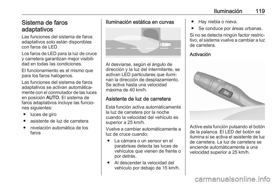OPEL CROSSLAND X 2019 Manual de Instrucciones (in Spanish) Iluminación119Sistema de faros
adaptativos
Las funciones del sistema de faros
adaptativos solo están disponibles
con faros de LED.
Los faros de LED para la luz de cruce y carretera garantizan mejor OPEL CROSSLAND X 2019 Manual de Instrucciones (in Spanish) Iluminación119Sistema de faros
adaptativos
Las funciones del sistema de faros
adaptativos solo están disponibles
con faros de LED.
Los faros de LED para la luz de cruce y carretera garantizan mejor
