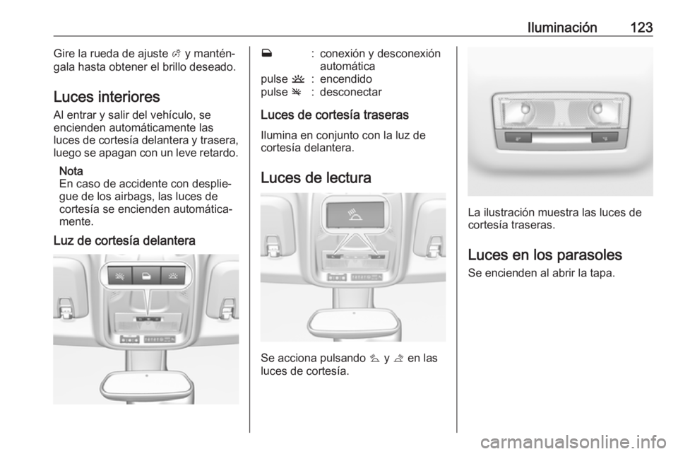 OPEL CROSSLAND X 2019 Manual de Instrucciones (in Spanish) Iluminación123Gire la rueda de ajuste A y mantén‐
gala hasta obtener el brillo deseado.
Luces interiores
Al entrar y salir del vehículo, se
encienden automáticamente las
luces de cortesía delan OPEL CROSSLAND X 2019 Manual de Instrucciones (in Spanish) Iluminación123Gire la rueda de ajuste A y mantén‐
gala hasta obtener el brillo deseado.
Luces interiores
Al entrar y salir del vehículo, se
encienden automáticamente las
luces de cortesía delan