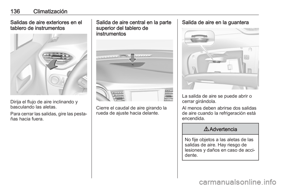 OPEL CROSSLAND X 2019 Manual de Instrucciones (in Spanish) 136ClimatizaciónSalidas de aire exteriores en el
tablero de instrumentos
Dirija el flujo de aire inclinando y
basculando las aletas.
Para cerrar las salidas, gire las pesta‐ ñas hacia fuera.
Salid OPEL CROSSLAND X 2019 Manual de Instrucciones (in Spanish) 136ClimatizaciónSalidas de aire exteriores en el
tablero de instrumentos
Dirija el flujo de aire inclinando y
basculando las aletas.
Para cerrar las salidas, gire las pesta‐ ñas hacia fuera.
Salid