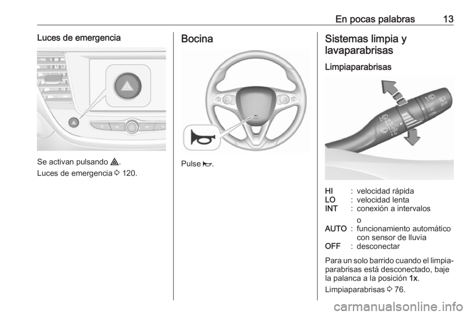 OPEL CROSSLAND X 2019  Manual de Instrucciones (in Spanish) En pocas palabras13Luces de emergencia
Se activan pulsando ¨.
Luces de emergencia  3 120.
Bocina
Pulse  j.
Sistemas limpia y
lavaparabrisas
LimpiaparabrisasHI:velocidad rápidaLO:velocidad lentaINT:c