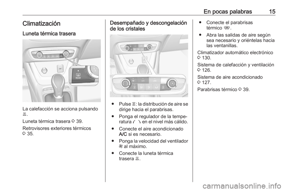 OPEL CROSSLAND X 2019  Manual de Instrucciones (in Spanish) En pocas palabras15Climatización
Luneta térmica trasera
La calefacción se acciona pulsando
b .
Luneta térmica trasera  3 39.
Retrovisores exteriores térmicos
3  35.
Desempañado y descongelación