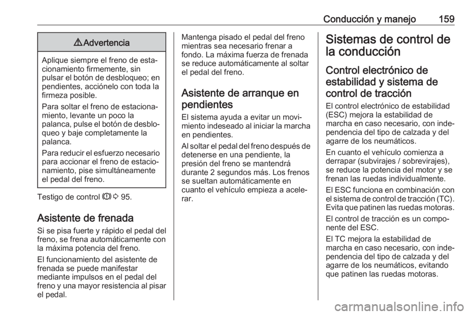 OPEL CROSSLAND X 2019 Manual de Instrucciones (in Spanish) Conducción y manejo1599Advertencia
Aplique siempre el freno de esta‐
cionamiento firmemente, sin
pulsar el botón de desbloqueo; en pendientes, acciónelo con toda la
firmeza posible.
Para soltar e OPEL CROSSLAND X 2019 Manual de Instrucciones (in Spanish) Conducción y manejo1599Advertencia
Aplique siempre el freno de esta‐
cionamiento firmemente, sin
pulsar el botón de desbloqueo; en pendientes, acciónelo con toda la
firmeza posible.
Para soltar e