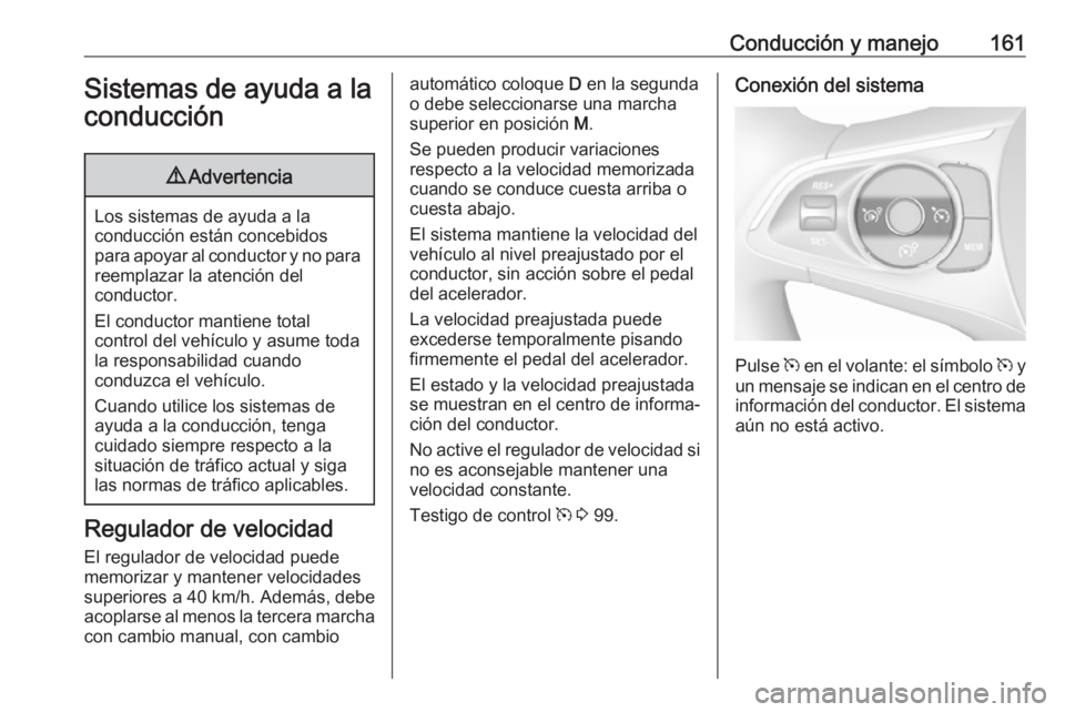 OPEL CROSSLAND X 2019 Manual de Instrucciones (in Spanish) Conducción y manejo161Sistemas de ayuda a laconducción9 Advertencia
Los sistemas de ayuda a la
conducción están concebidos
para apoyar al conductor y no para reemplazar la atención del
conductor. OPEL CROSSLAND X 2019 Manual de Instrucciones (in Spanish) Conducción y manejo161Sistemas de ayuda a laconducción9 Advertencia
Los sistemas de ayuda a la
conducción están concebidos
para apoyar al conductor y no para reemplazar la atención del
conductor.