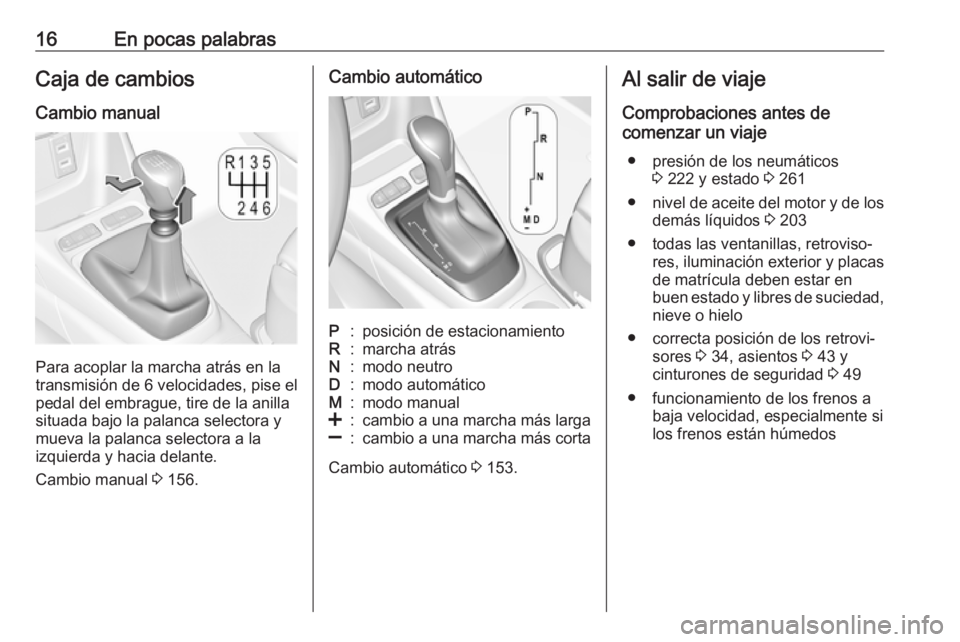OPEL CROSSLAND X 2019  Manual de Instrucciones (in Spanish) 16En pocas palabrasCaja de cambiosCambio manual
Para acoplar la marcha atrás en la
transmisión de 6 velocidades, pise el
pedal del embrague, tire de la anilla
situada bajo la palanca selectora y
mue