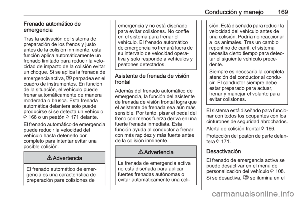 OPEL CROSSLAND X 2019 Manual de Instrucciones (in Spanish) Conducción y manejo169Frenado automático de
emergencia
Tras la activación del sistema de
preparación de los frenos y justo
antes de la colisión inminente, esta
función aplica automáticamente un OPEL CROSSLAND X 2019 Manual de Instrucciones (in Spanish) Conducción y manejo169Frenado automático de
emergencia
Tras la activación del sistema de
preparación de los frenos y justo
antes de la colisión inminente, esta
función aplica automáticamente un