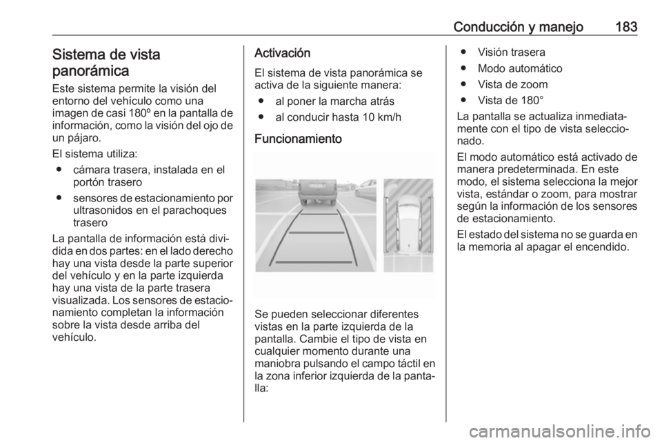 OPEL CROSSLAND X 2019 Manual de Instrucciones (in Spanish) Conducción y manejo183Sistema de vista
panorámica
Este sistema permite la visión delentorno del vehículo como una
imagen de casi 180º en la pantalla de
información, como la visión del ojo de un OPEL CROSSLAND X 2019 Manual de Instrucciones (in Spanish) Conducción y manejo183Sistema de vista
panorámica
Este sistema permite la visión delentorno del vehículo como una
imagen de casi 180º en la pantalla de
información, como la visión del ojo de un