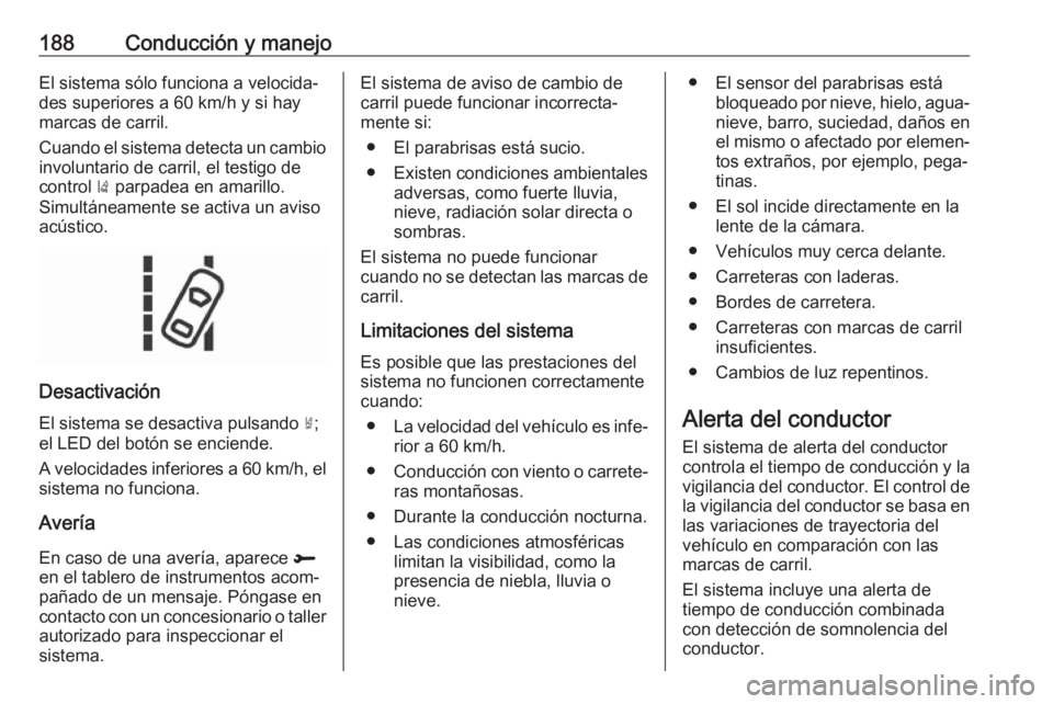 OPEL CROSSLAND X 2019 Manual de Instrucciones (in Spanish) 188Conducción y manejoEl sistema sólo funciona a velocida‐
des superiores a 60 km/h y si hay
marcas de carril.
Cuando el sistema detecta un cambio
involuntario de carril, el testigo de
control ) OPEL CROSSLAND X 2019 Manual de Instrucciones (in Spanish) 188Conducción y manejoEl sistema sólo funciona a velocida‐
des superiores a 60 km/h y si hay
marcas de carril.
Cuando el sistema detecta un cambio
involuntario de carril, el testigo de
control )