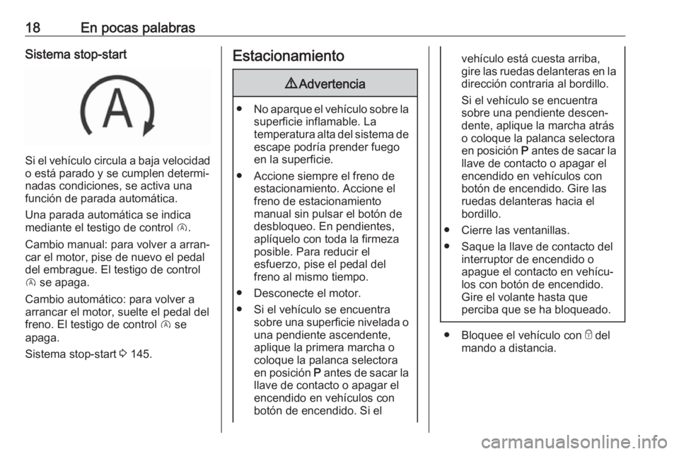 OPEL CROSSLAND X 2019  Manual de Instrucciones (in Spanish) 18En pocas palabrasSistema stop-start
Si el vehículo circula a baja velocidado está parado y se cumplen determi‐
nadas condiciones, se activa una
función de parada automática.
Una parada automá