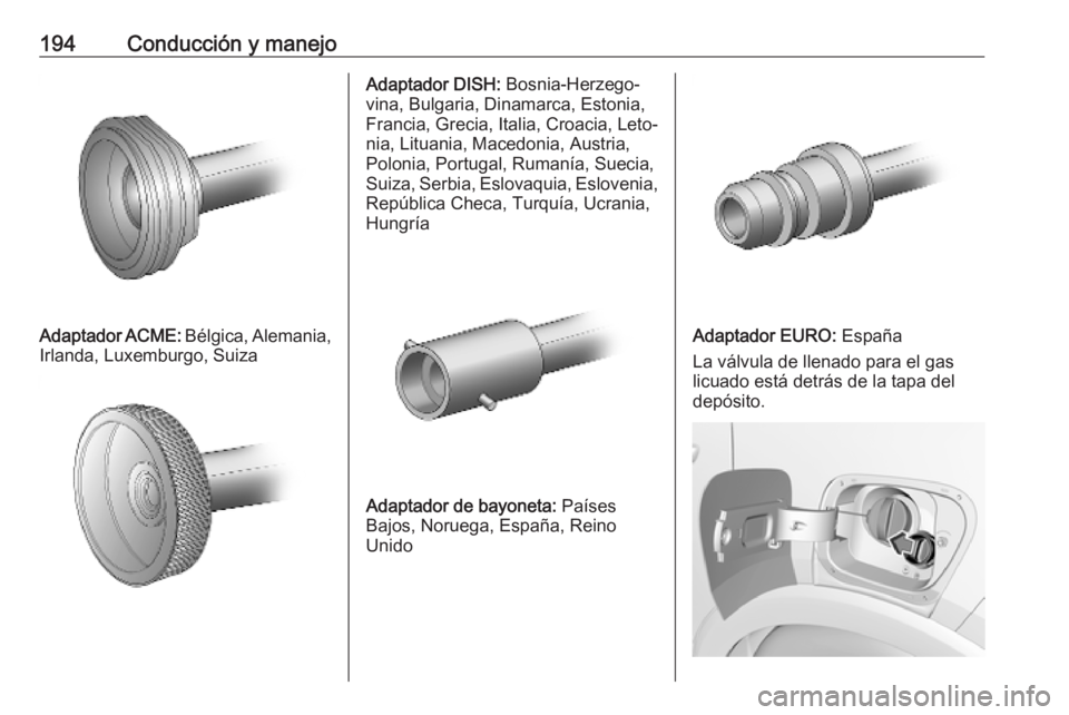 OPEL CROSSLAND X 2019 Manual de Instrucciones (in Spanish) 194Conducción y manejo
Adaptador ACME: Bélgica, Alemania,
Irlanda, Luxemburgo, Suiza
Adaptador DISH: Bosnia-Herzego‐
vina, Bulgaria, Dinamarca, Estonia,
Francia, Grecia, Italia, Croacia, Leto‐
OPEL CROSSLAND X 2019 Manual de Instrucciones (in Spanish) 194Conducción y manejo
Adaptador ACME: Bélgica, Alemania,
Irlanda, Luxemburgo, Suiza
Adaptador DISH: Bosnia-Herzego‐
vina, Bulgaria, Dinamarca, Estonia,
Francia, Grecia, Italia, Croacia, Leto‐