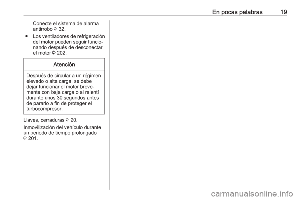 OPEL CROSSLAND X 2019  Manual de Instrucciones (in Spanish) En pocas palabras19Conecte el sistema de alarma
antirrobo  3 32.
● Los ventiladores de refrigeración
del motor pueden seguir funcio‐
nando después de desconectar
el motor  3 202.Atención
Despu�