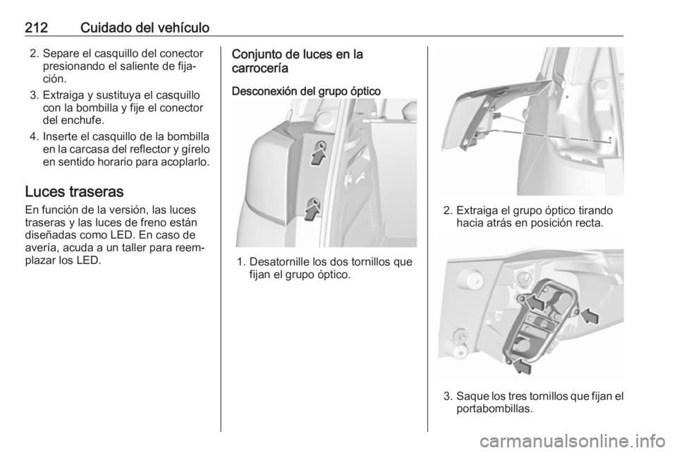 OPEL CROSSLAND X 2019  Manual de Instrucciones (in Spanish) 212Cuidado del vehículo2. Separe el casquillo del conectorpresionando el saliente de fija‐
ción.
3. Extraiga y sustituya el casquillo con la bombilla y fije el conector
del enchufe.
4. Inserte el 