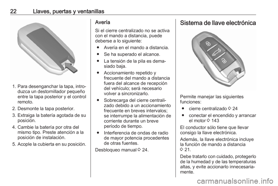 OPEL CROSSLAND X 2019 Manual de Instrucciones (in Spanish) 22Llaves, puertas y ventanillas
1.Para desenganchar la tapa, intro‐
duzca un destornillador pequeño
entre la tapa posterior y el control remoto.
2. Desmonte la tapa posterior.
3. Extraiga la bater OPEL CROSSLAND X 2019 Manual de Instrucciones (in Spanish) 22Llaves, puertas y ventanillas
1.Para desenganchar la tapa, intro‐
duzca un destornillador pequeño
entre la tapa posterior y el control remoto.
2. Desmonte la tapa posterior.
3. Extraiga la bater
