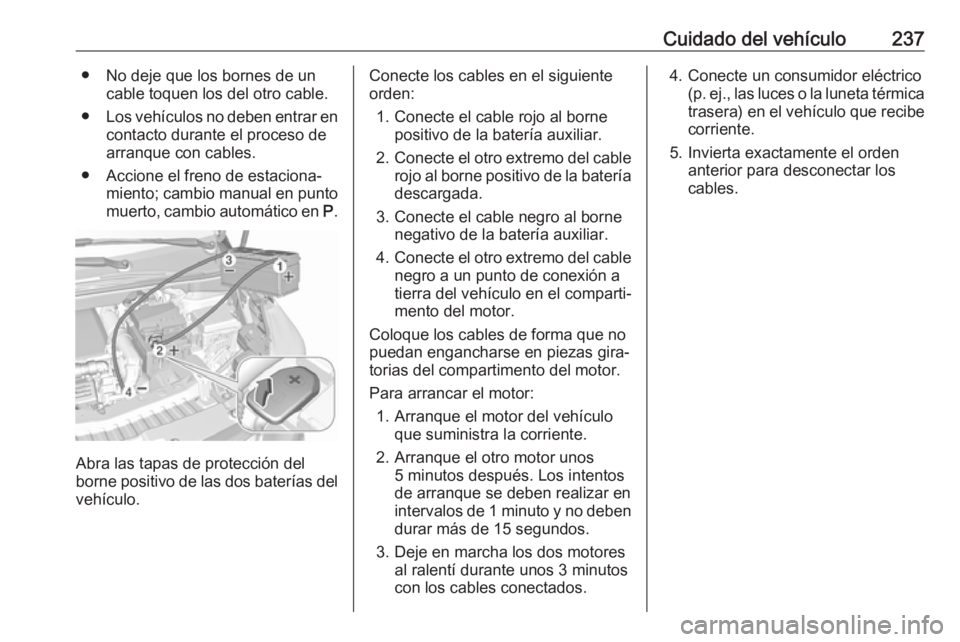 OPEL CROSSLAND X 2019 Manual de Instrucciones (in Spanish) Cuidado del vehículo237● No deje que los bornes de uncable toquen los del otro cable.
● Los vehículos no deben entrar en
contacto durante el proceso dearranque con cables.
● Accione el freno d OPEL CROSSLAND X 2019 Manual de Instrucciones (in Spanish) Cuidado del vehículo237● No deje que los bornes de uncable toquen los del otro cable.
● Los vehículos no deben entrar en
contacto durante el proceso dearranque con cables.
● Accione el freno d