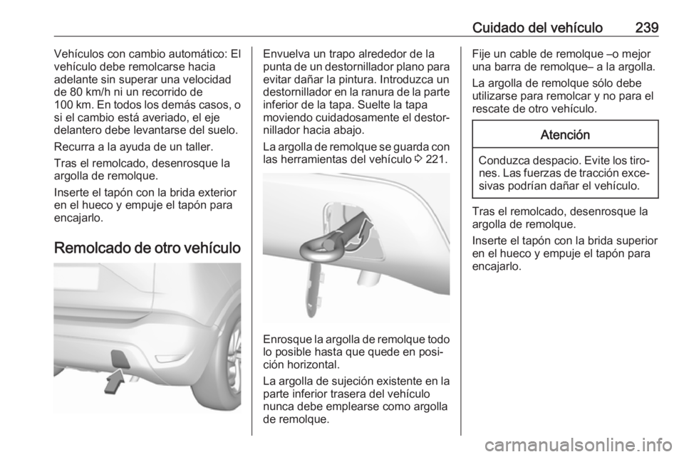 OPEL CROSSLAND X 2019  Manual de Instrucciones (in Spanish) Cuidado del vehículo239Vehículos con cambio automático: El
vehículo debe remolcarse hacia
adelante sin superar una velocidad
de 80 km/h ni un recorrido de
100 km. En todos los demás casos, o si e