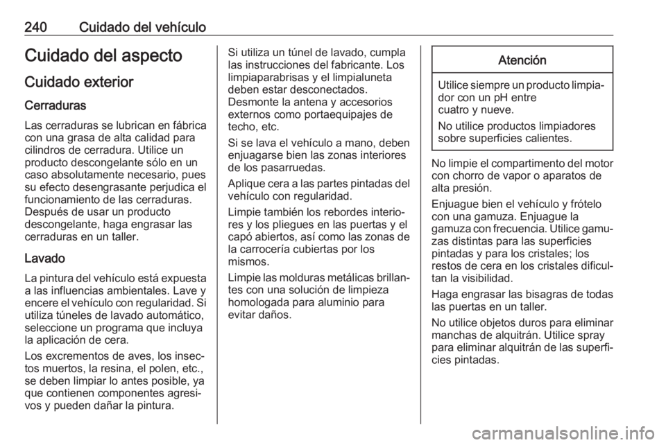 OPEL CROSSLAND X 2019  Manual de Instrucciones (in Spanish) 240Cuidado del vehículoCuidado del aspectoCuidado exterior
Cerraduras Las cerraduras se lubrican en fábrica
con una grasa de alta calidad para
cilindros de cerradura. Utilice un
producto descongelan