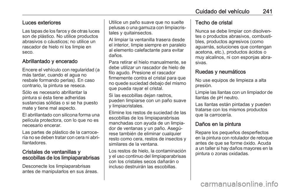 OPEL CROSSLAND X 2019  Manual de Instrucciones (in Spanish) Cuidado del vehículo241Luces exterioresLas tapas de los faros y de otras luces
son de plástico. No utilice productos
abrasivos o cáusticos; no utilice un
rascador de hielo ni los limpie en
seco.
Ab
