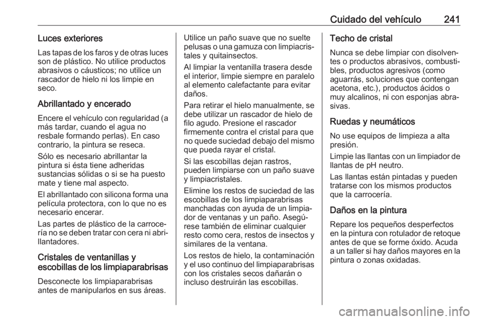 OPEL CROSSLAND X 2019 Manual de Instrucciones (in Spanish) Cuidado del vehículo241Luces exterioresLas tapas de los faros y de otras luces
son de plástico. No utilice productos
abrasivos o cáusticos; no utilice un
rascador de hielo ni los limpie en
seco.
Ab OPEL CROSSLAND X 2019 Manual de Instrucciones (in Spanish) Cuidado del vehículo241Luces exterioresLas tapas de los faros y de otras luces
son de plástico. No utilice productos
abrasivos o cáusticos; no utilice un
rascador de hielo ni los limpie en
seco.
Ab