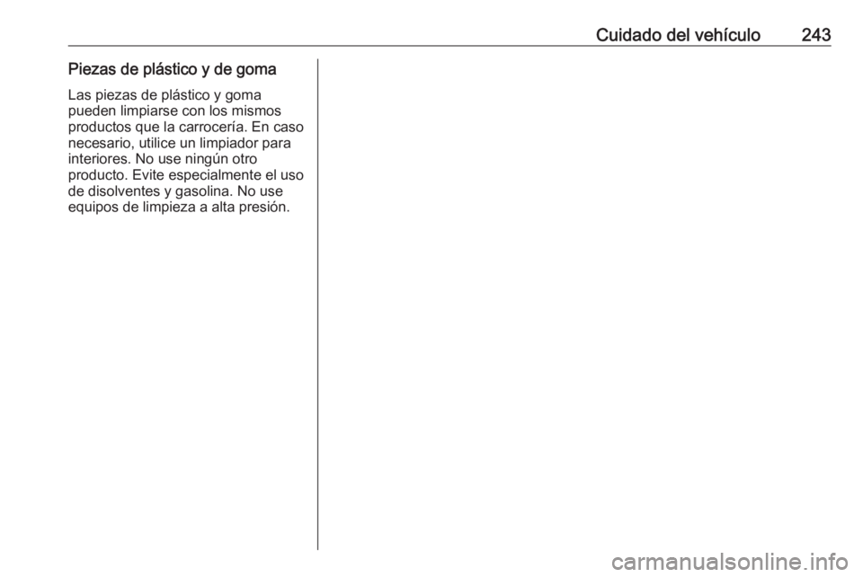 OPEL CROSSLAND X 2019  Manual de Instrucciones (in Spanish) Cuidado del vehículo243Piezas de plástico y de gomaLas piezas de plástico y goma
pueden limpiarse con los mismos
productos que la carrocería. En caso
necesario, utilice un limpiador para
interiore