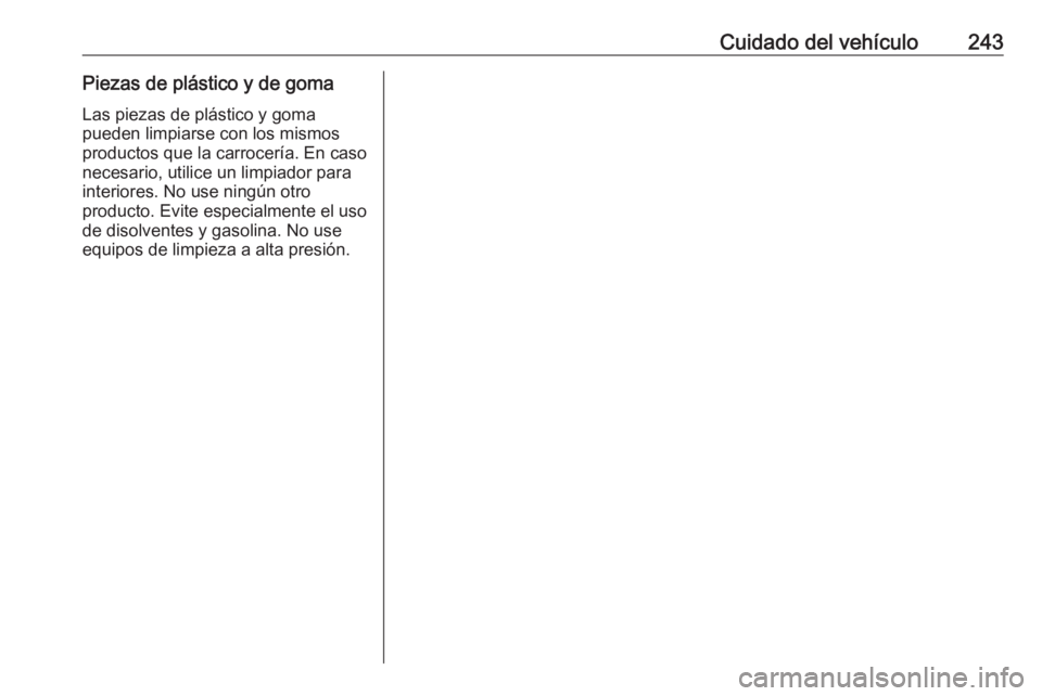 OPEL CROSSLAND X 2019 Manual de Instrucciones (in Spanish) Cuidado del vehículo243Piezas de plástico y de gomaLas piezas de plástico y goma
pueden limpiarse con los mismos
productos que la carrocería. En caso
necesario, utilice un limpiador para
interiore OPEL CROSSLAND X 2019 Manual de Instrucciones (in Spanish) Cuidado del vehículo243Piezas de plástico y de gomaLas piezas de plástico y goma
pueden limpiarse con los mismos
productos que la carrocería. En caso
necesario, utilice un limpiador para
interiore