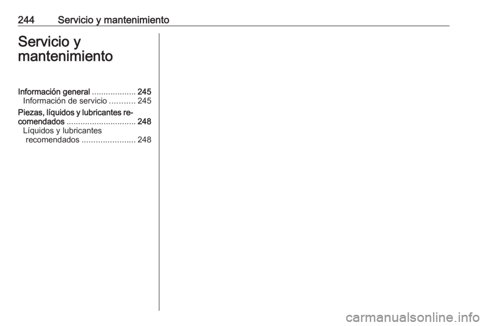 OPEL CROSSLAND X 2019  Manual de Instrucciones (in Spanish) 244Servicio y mantenimientoServicio y
mantenimientoInformación general ...................245
Información de servicio ...........245
Piezas, líquidos y lubricantes re‐
comendados ................