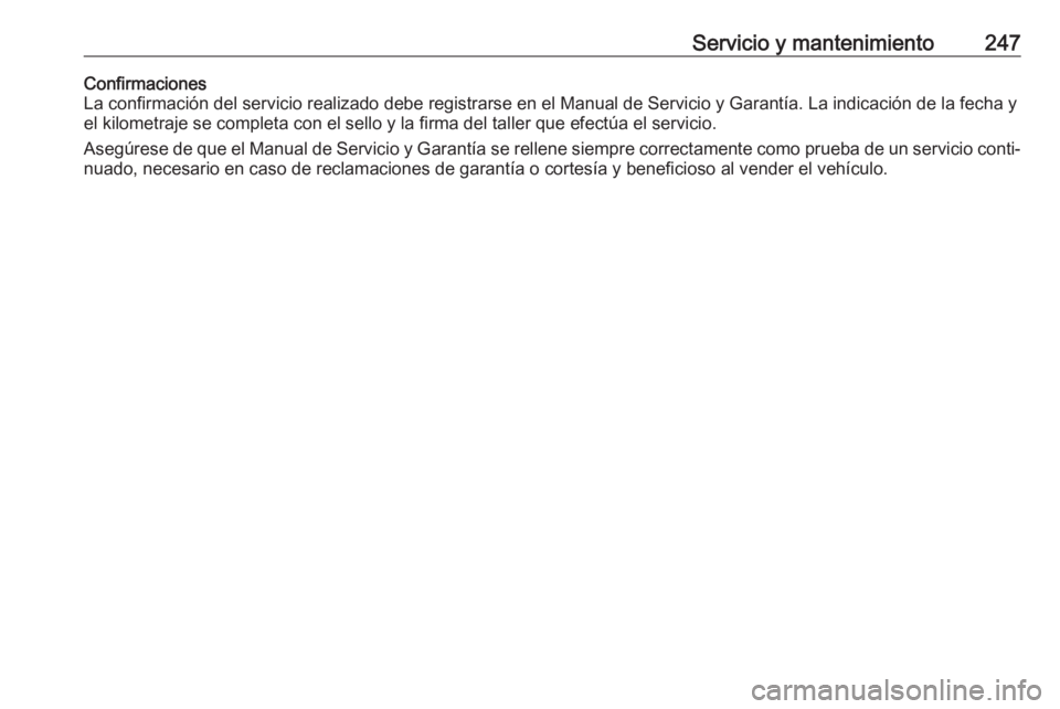 OPEL CROSSLAND X 2019  Manual de Instrucciones (in Spanish) Servicio y mantenimiento247Confirmaciones
La confirmación del servicio realizado debe registrarse en el Manual de Servicio y Garantía. La indicación de la fecha y el kilometraje se completa con el 