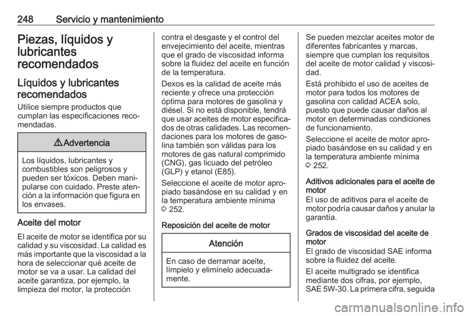 OPEL CROSSLAND X 2019  Manual de Instrucciones (in Spanish) 248Servicio y mantenimientoPiezas, líquidos y
lubricantes
recomendados
Líquidos y lubricantes recomendados
Utilice siempre productos que
cumplan las especificaciones reco‐
mendadas.9 Advertencia
L