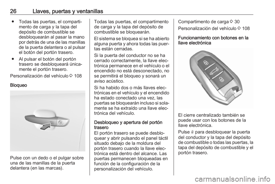 OPEL CROSSLAND X 2019  Manual de Instrucciones (in Spanish) 26Llaves, puertas y ventanillas● Todas las puertas, el comparti‐mento de carga y la tapa del
depósito de combustible se
desbloquearán al pasar la mano
por detrás de una de las manillas de la pu