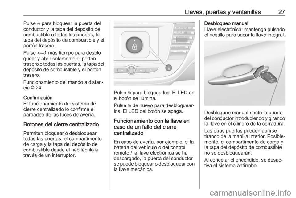OPEL CROSSLAND X 2019  Manual de Instrucciones (in Spanish) Llaves, puertas y ventanillas27Pulse N para bloquear la puerta del
conductor y la tapa del depósito de
combustible o todas las puertas, la
tapa del depósito de combustible y el
portón trasero.
Puls