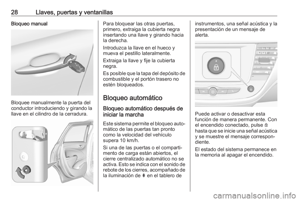 OPEL CROSSLAND X 2019  Manual de Instrucciones (in Spanish) 28Llaves, puertas y ventanillasBloqueo manual
Bloquee manualmente la puerta del
conductor introduciendo y girando la
llave en el cilindro de la cerradura.
Para bloquear las otras puertas,
primero, ext