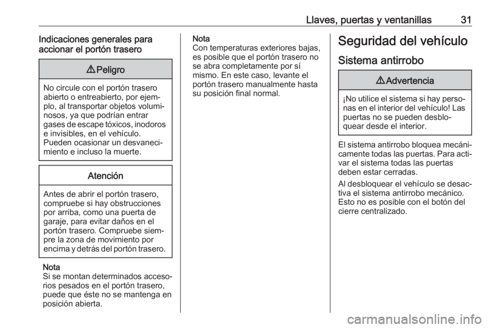 OPEL CROSSLAND X 2019  Manual de Instrucciones (in Spanish) Llaves, puertas y ventanillas31Indicaciones generales para
accionar el portón trasero9 Peligro
No circule con el portón trasero
abierto o entreabierto, por ejem‐
plo, al transportar objetos volumi