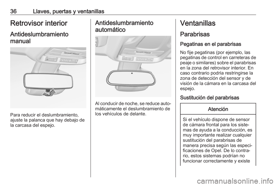 OPEL CROSSLAND X 2019 Manual de Instrucciones (in Spanish) 36Llaves, puertas y ventanillasRetrovisor interiorAntideslumbramientomanual
Para reducir el deslumbramiento,
ajuste la palanca que hay debajo de
la carcasa del espejo.
Antideslumbramiento
automático
OPEL CROSSLAND X 2019 Manual de Instrucciones (in Spanish) 36Llaves, puertas y ventanillasRetrovisor interiorAntideslumbramientomanual
Para reducir el deslumbramiento,
ajuste la palanca que hay debajo de
la carcasa del espejo.
Antideslumbramiento
automático
