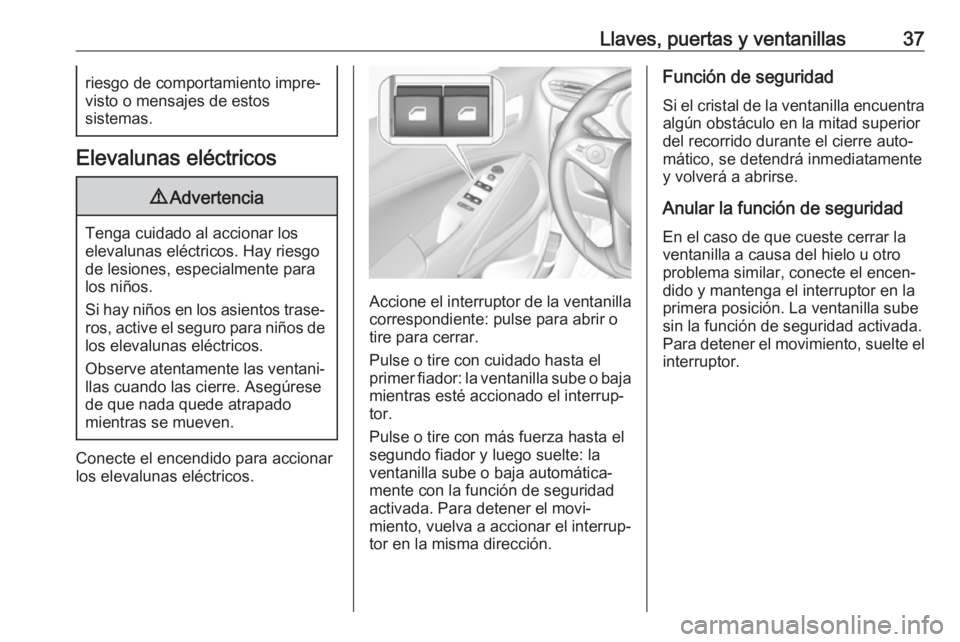 OPEL CROSSLAND X 2019  Manual de Instrucciones (in Spanish) Llaves, puertas y ventanillas37riesgo de comportamiento impre‐
visto o mensajes de estos
sistemas.
Elevalunas eléctricos
9 Advertencia
Tenga cuidado al accionar los
elevalunas eléctricos. Hay ries
