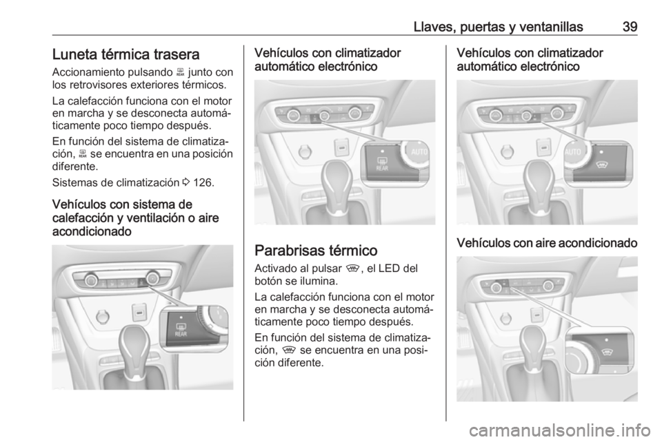 OPEL CROSSLAND X 2019  Manual de Instrucciones (in Spanish) Llaves, puertas y ventanillas39Luneta térmica trasera
Accionamiento pulsando  b junto con
los retrovisores exteriores térmicos.
La calefacción funciona con el motoren marcha y se desconecta automá