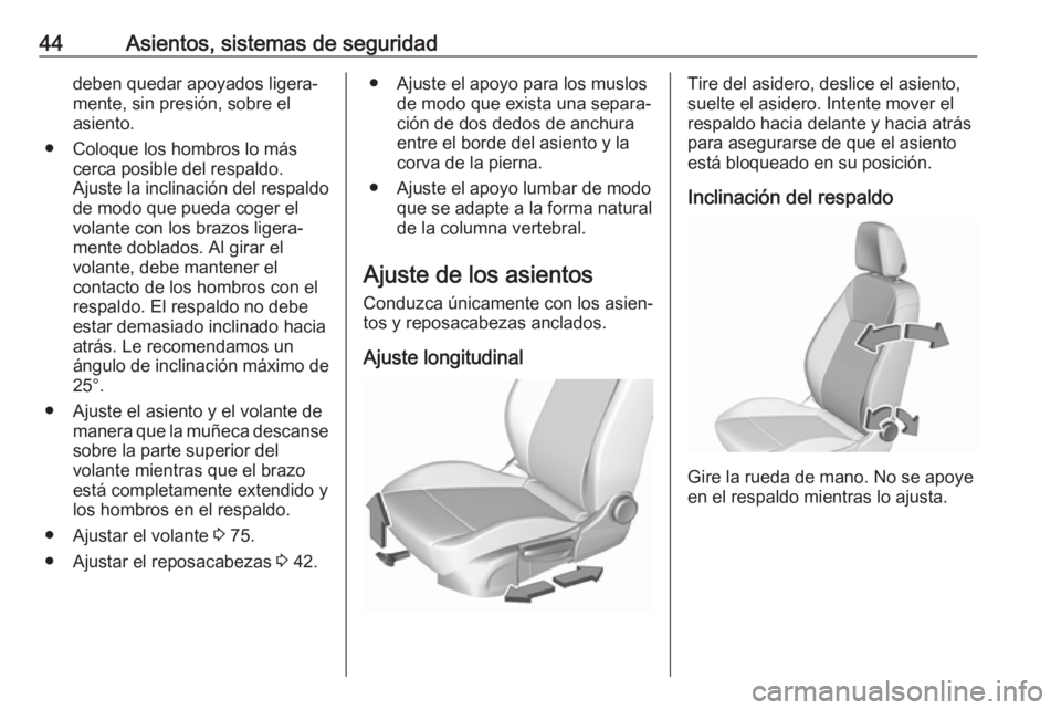 OPEL CROSSLAND X 2019  Manual de Instrucciones (in Spanish) 44Asientos, sistemas de seguridaddeben quedar apoyados ligera‐
mente, sin presión, sobre el
asiento.
● Coloque los hombros lo más cerca posible del respaldo.
Ajuste la inclinación del respaldo 