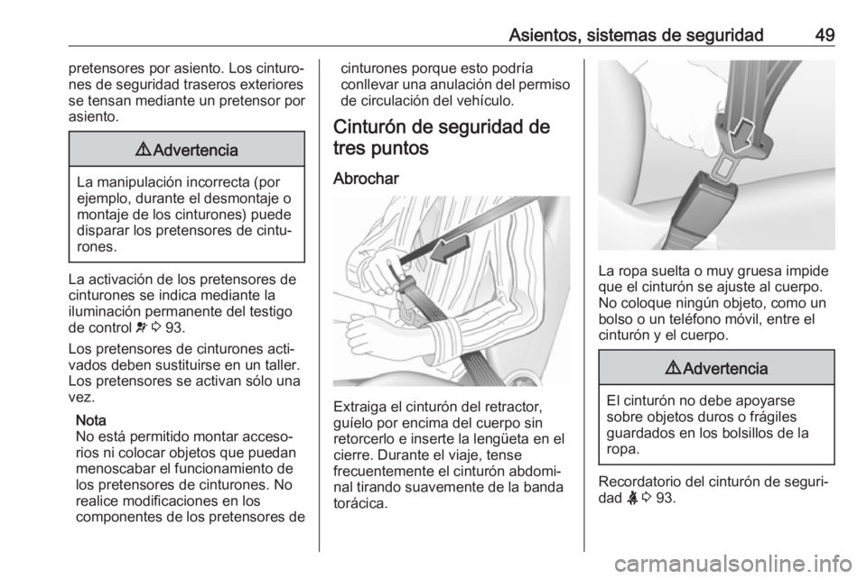 OPEL CROSSLAND X 2019  Manual de Instrucciones (in Spanish) Asientos, sistemas de seguridad49pretensores por asiento. Los cinturo‐
nes de seguridad traseros exteriores
se tensan mediante un pretensor por
asiento.9 Advertencia
La manipulación incorrecta (por